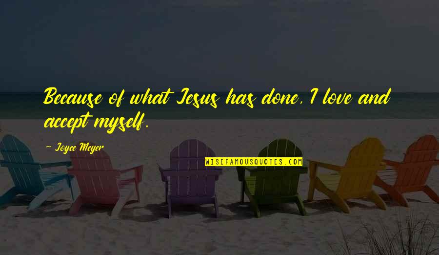 Love Of Jesus Quotes By Joyce Meyer: Because of what Jesus has done, I love