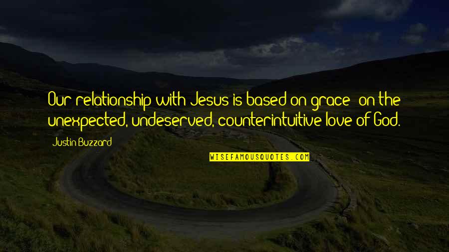 Love Of Jesus Quotes By Justin Buzzard: Our relationship with Jesus is based on grace-