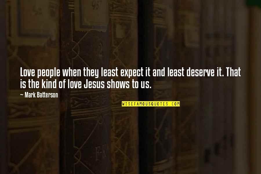 Love Of Jesus Quotes By Mark Batterson: Love people when they least expect it and