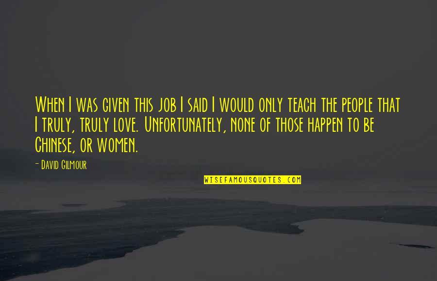 Love Of Job Quotes By David Gilmour: When I was given this job I said