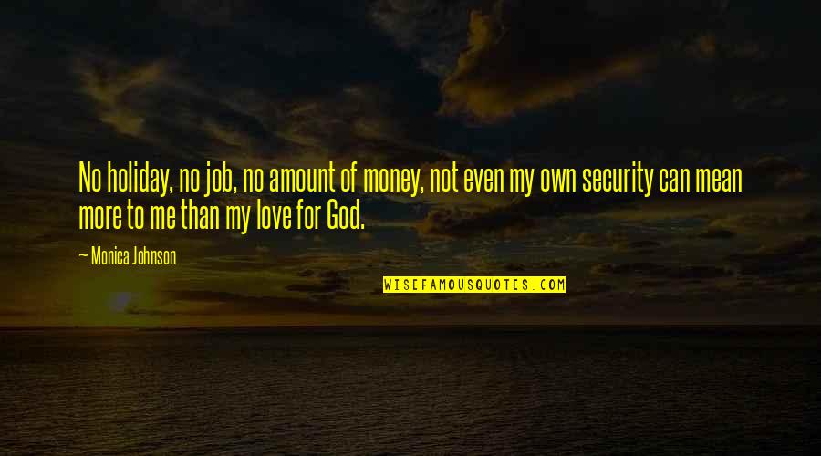 Love Of Job Quotes By Monica Johnson: No holiday, no job, no amount of money,