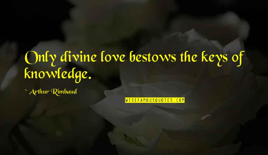 Love Of Knowledge Quotes By Arthur Rimbaud: Only divine love bestows the keys of knowledge.