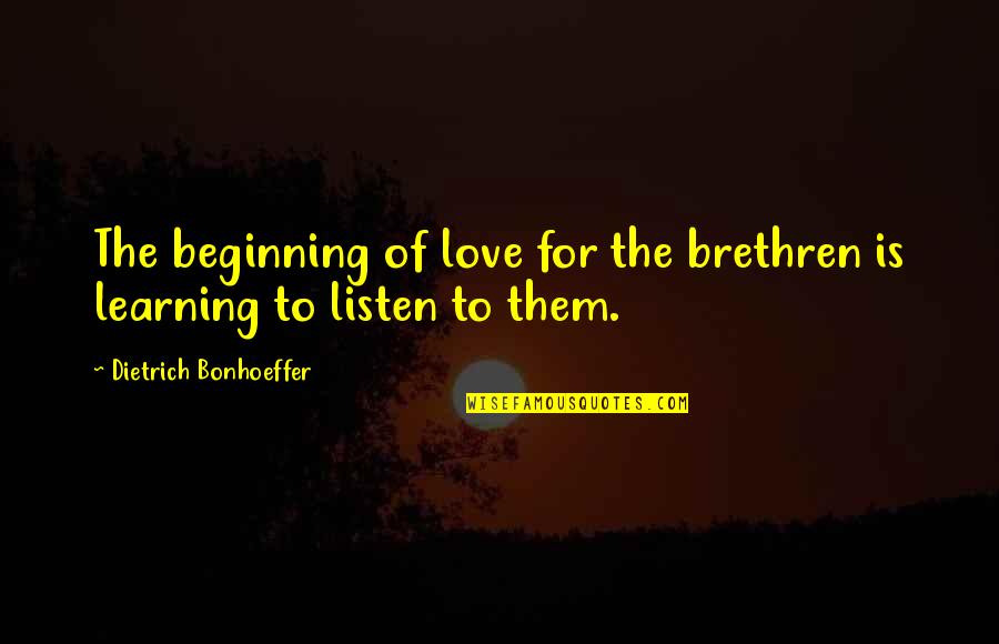 Love Of Learning Quotes By Dietrich Bonhoeffer: The beginning of love for the brethren is Love Of Learning Quotes By Dietrich Bonhoeffer: The beginning of love for the brethren is