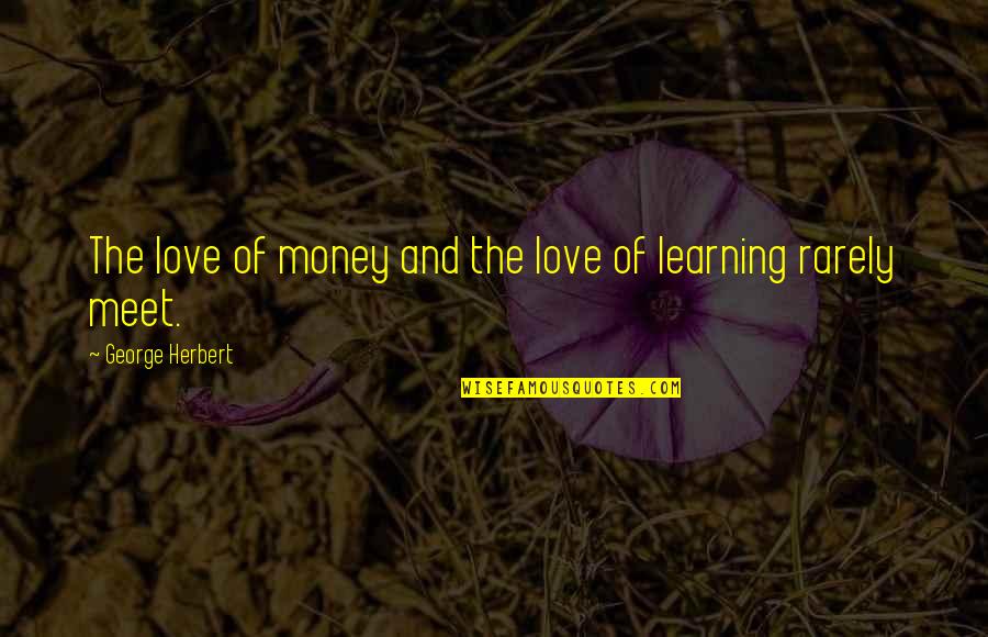 Love Of Learning Quotes By George Herbert: The love of money and the love of Love Of Learning Quotes By George Herbert: The love of money and the love of