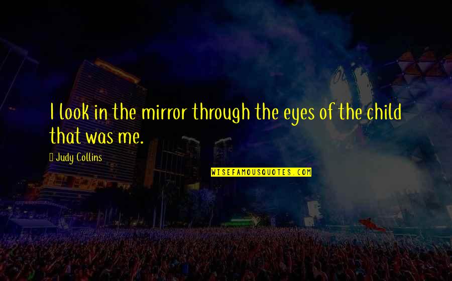 Love Of Learning Quotes By Judy Collins: I look in the mirror through the eyes