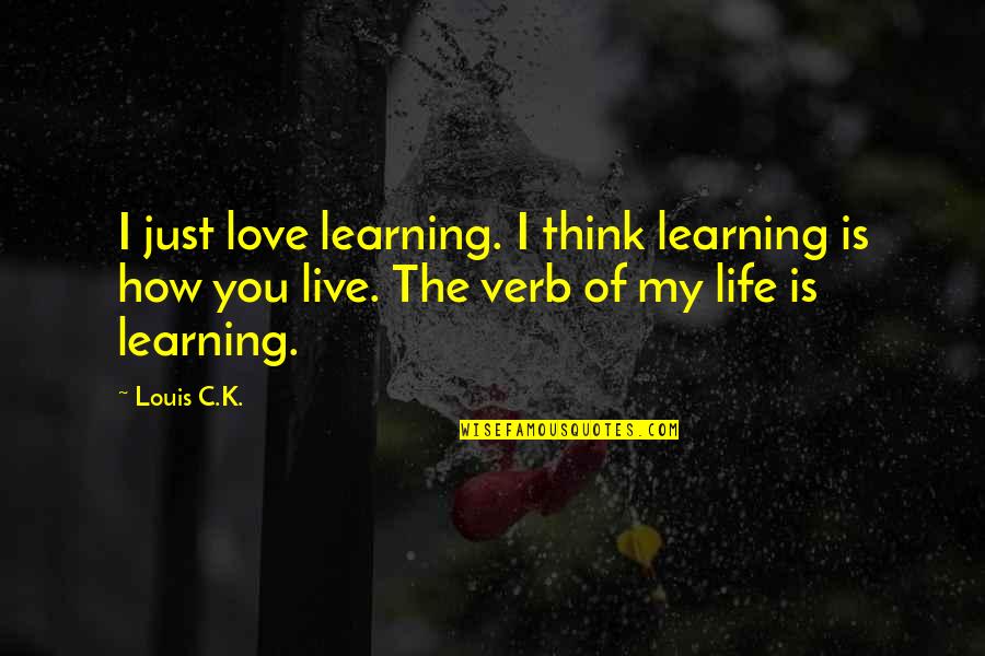 Love Of Learning Quotes By Louis C.K.: I just love learning. I think learning is Love Of Learning Quotes By Louis C.K.: I just love learning. I think learning is