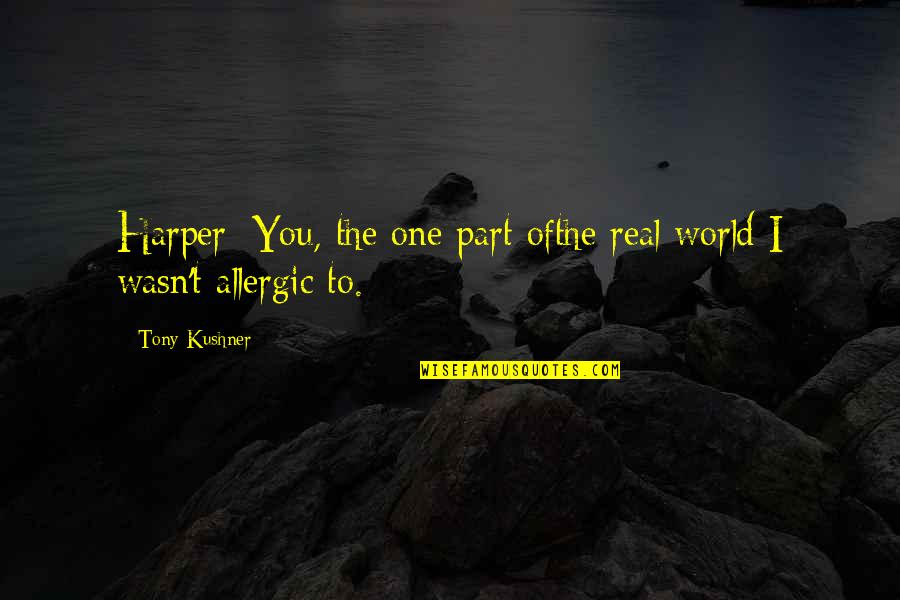 Love Of Literature Quotes By Tony Kushner: Harper: You, the one part ofthe real world