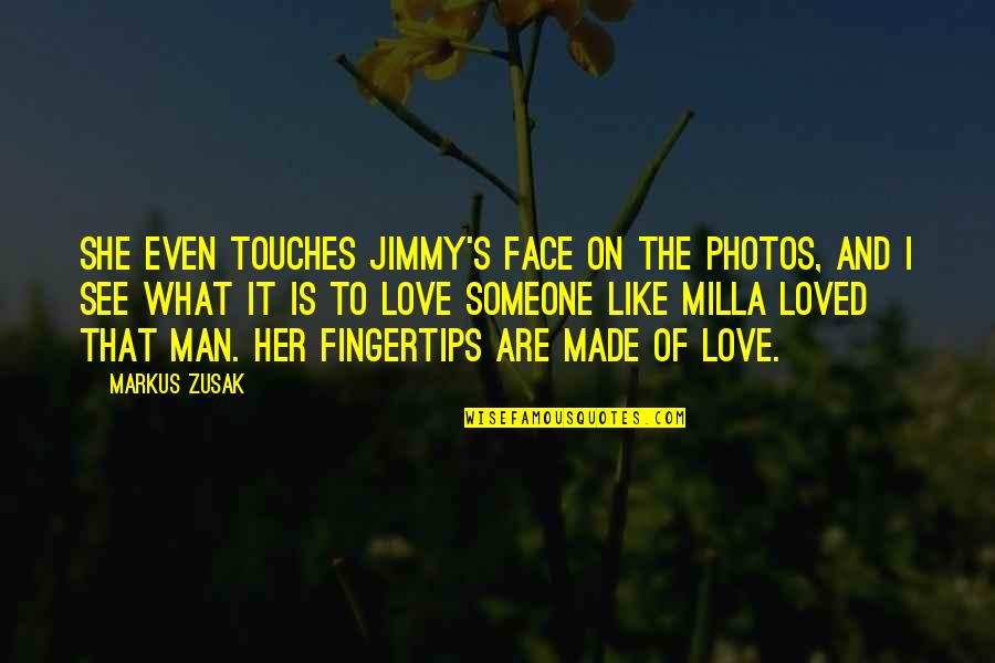 Love Of Man Quotes By Markus Zusak: She even touches Jimmy's face on the photos,