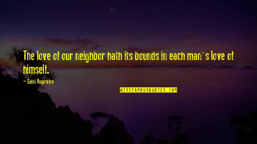 Love Of Man Quotes By Saint Augustine: The love of our neighbor hath its bounds