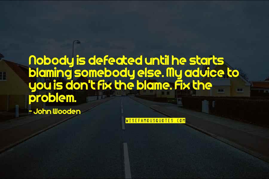 Love Of Material Things Quotes By John Wooden: Nobody is defeated until he starts blaming somebody