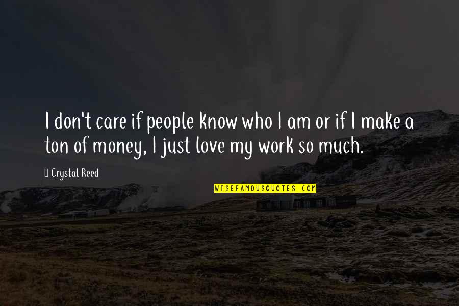 Love Of Money Quotes By Crystal Reed: I don't care if people know who I