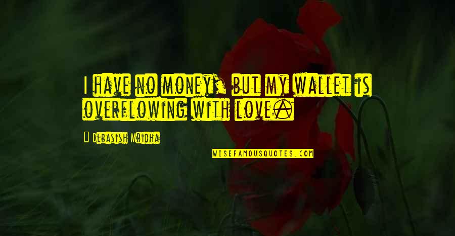 Love Of Money Quotes By Debasish Mridha: I have no money, but my wallet is