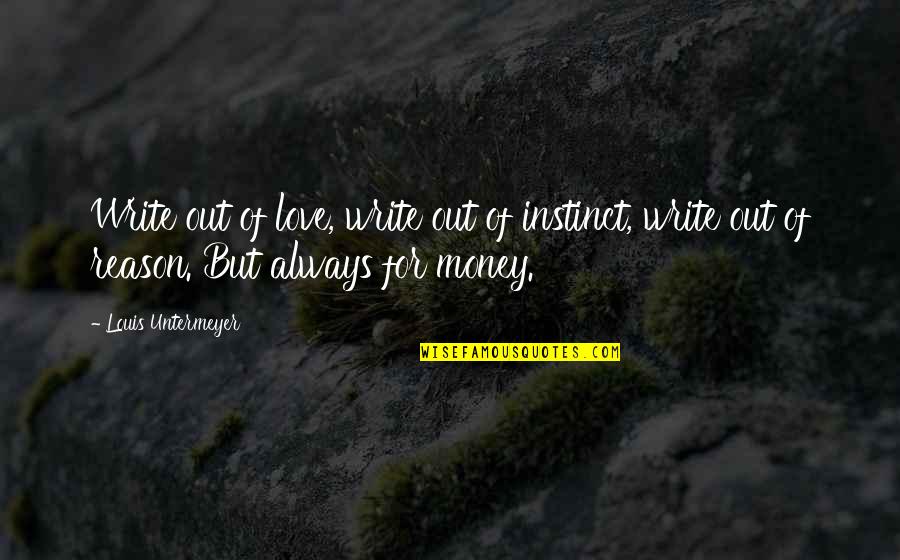 Love Of Money Quotes By Louis Untermeyer: Write out of love, write out of instinct,