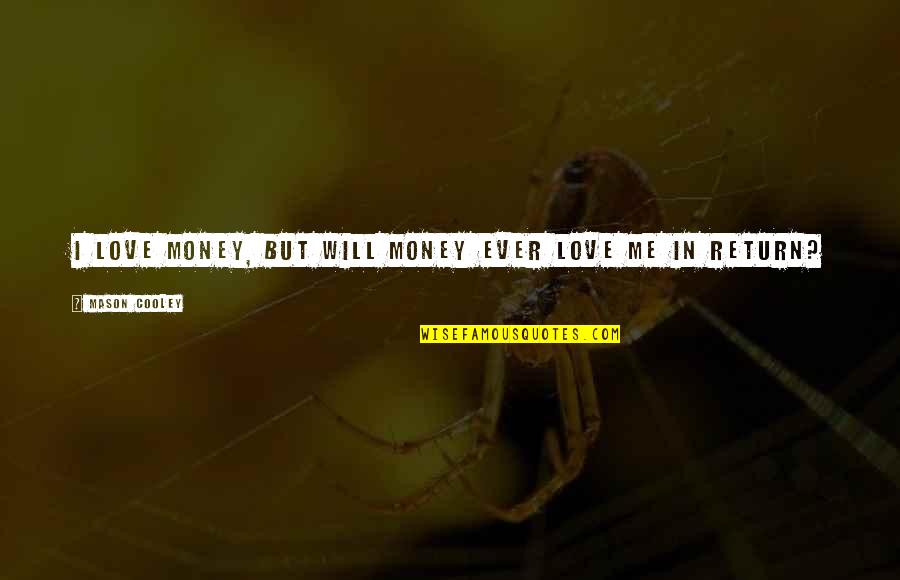 Love Of Money Quotes By Mason Cooley: I love money, but will money ever love Love Of Money Quotes By Mason Cooley: I love money, but will money ever love