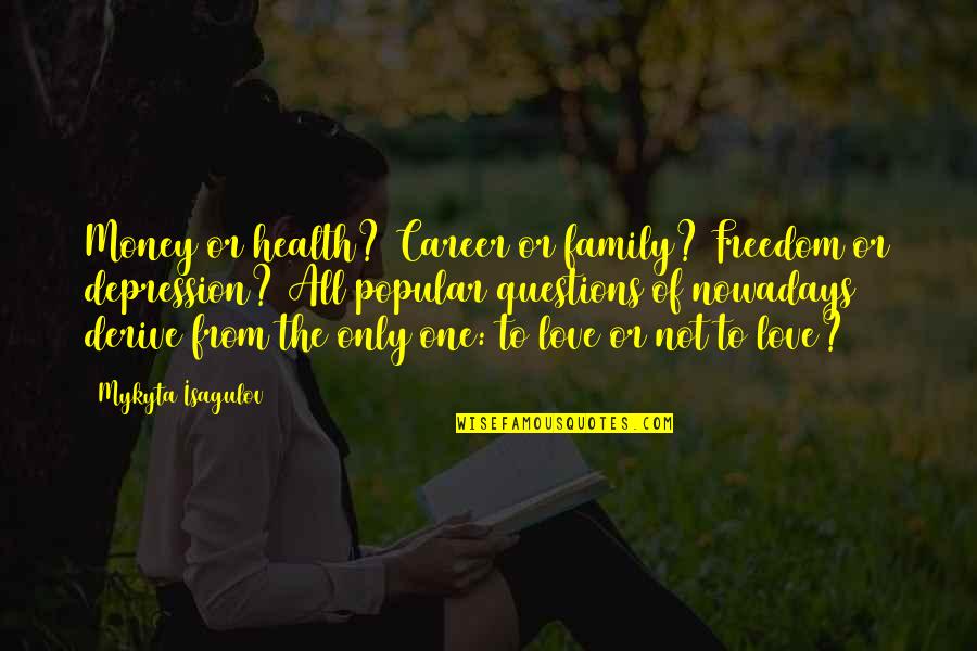 Love Of Money Quotes By Mykyta Isagulov: Money or health? Career or family? Freedom or