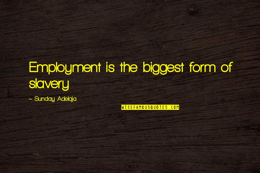 Love Of Money Quotes By Sunday Adelaja: Employment is the biggest form of slavery