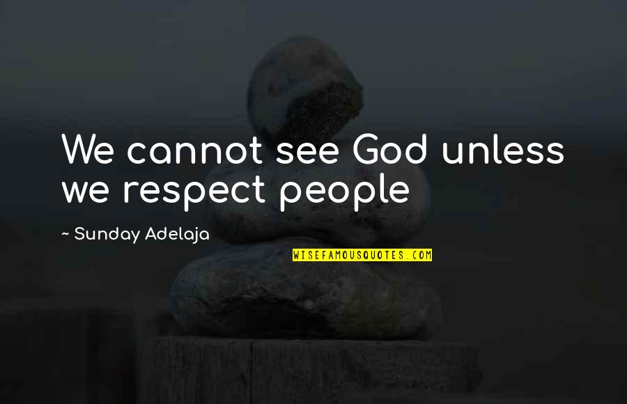 Love Of Money Quotes By Sunday Adelaja: We cannot see God unless we respect people