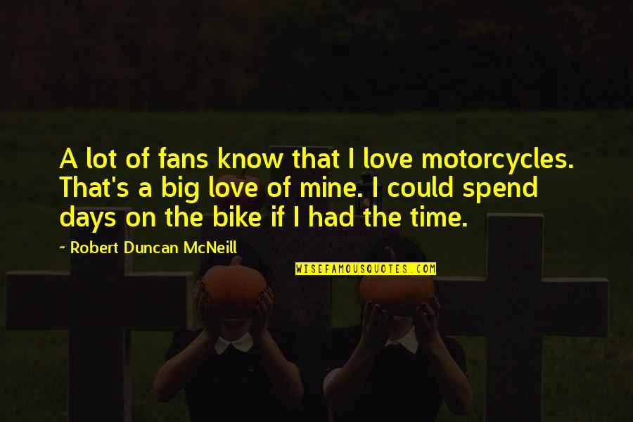 Love Of Motorcycles Quotes By Robert Duncan McNeill: A lot of fans know that I love Love Of Motorcycles Quotes By Robert Duncan McNeill: A lot of fans know that I love