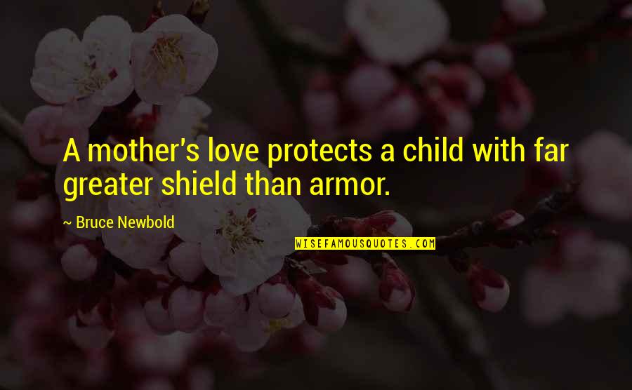 Love Of My Child Quotes By Bruce Newbold: A mother's love protects a child with far