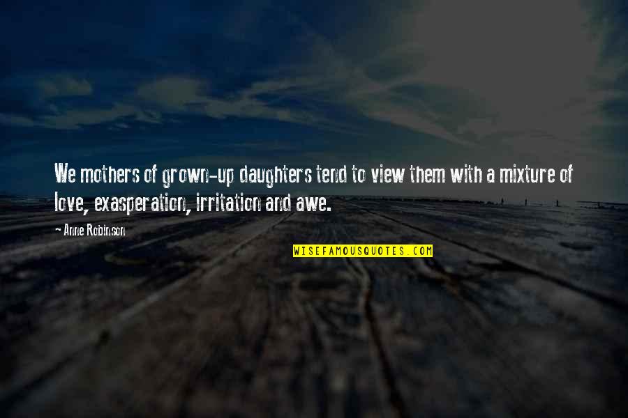 Love Of My Daughters Quotes By Anne Robinson: We mothers of grown-up daughters tend to view