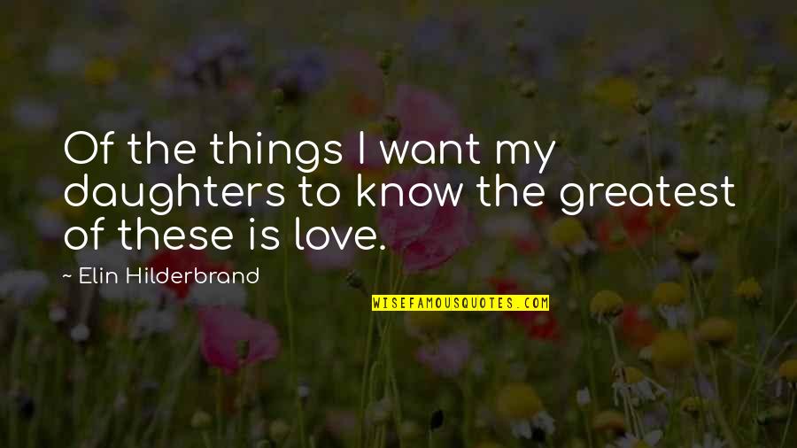 Love Of My Daughters Quotes By Elin Hilderbrand: Of the things I want my daughters to