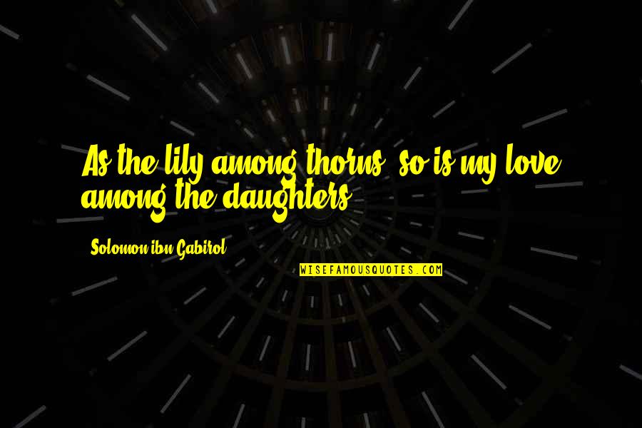 Love Of My Daughters Quotes By Solomon Ibn Gabirol: As the lily among thorns, so is my