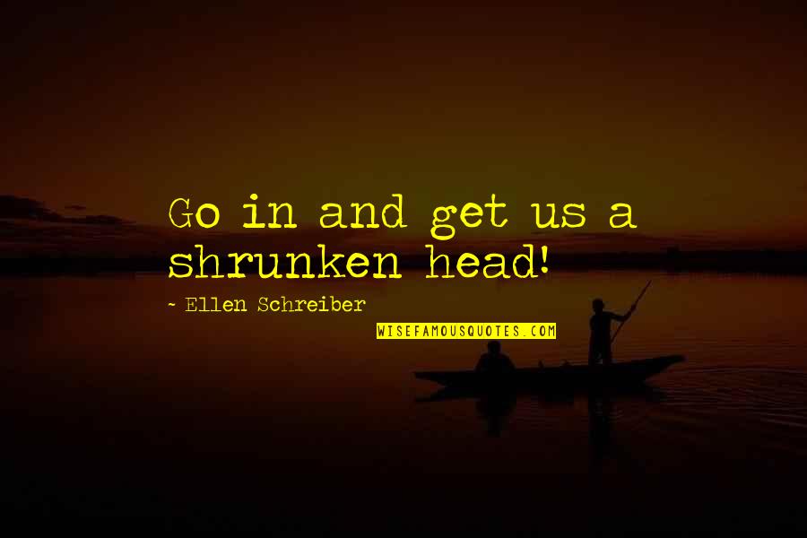 Love Of My Life Birthday Quotes By Ellen Schreiber: Go in and get us a shrunken head!