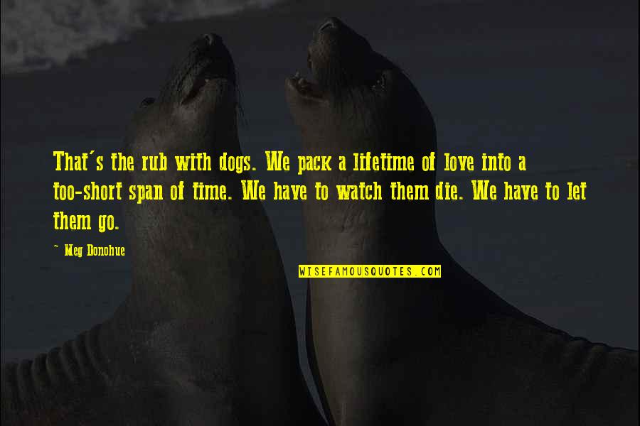 Love Of My Lifetime Quotes By Meg Donohue: That's the rub with dogs. We pack a