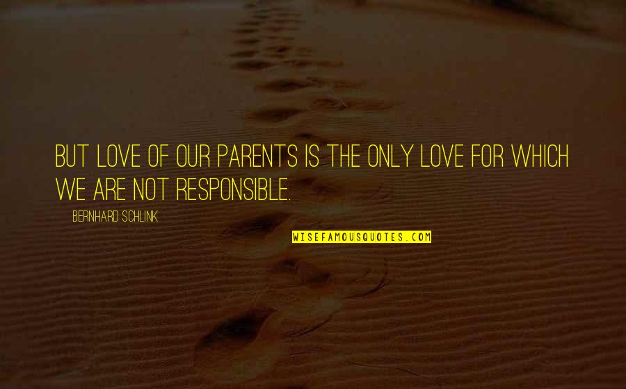 Love Of Parents Quotes By Bernhard Schlink: But love of our parents is the only