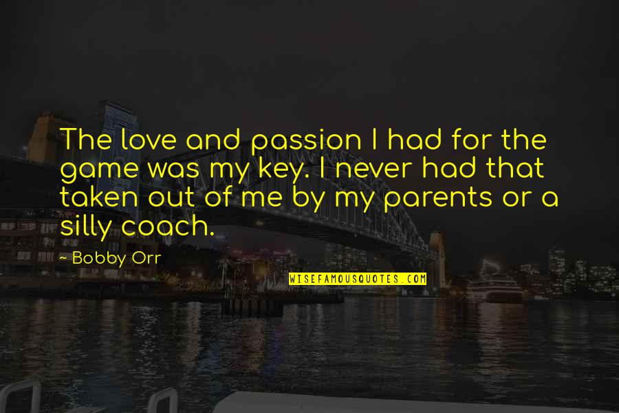Love Of Parents Quotes By Bobby Orr: The love and passion I had for the
