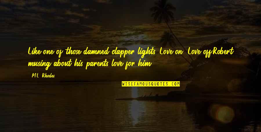 Love Of Parents Quotes By M.L. Rhodes: Like one of those damned clapper lights. Love