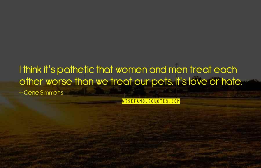 Love Of Pets Quotes By Gene Simmons: I think it's pathetic that women and men