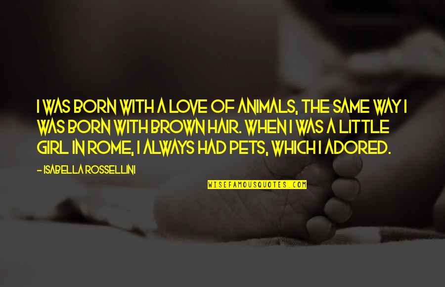 Love Of Pets Quotes By Isabella Rossellini: I was born with a love of animals,