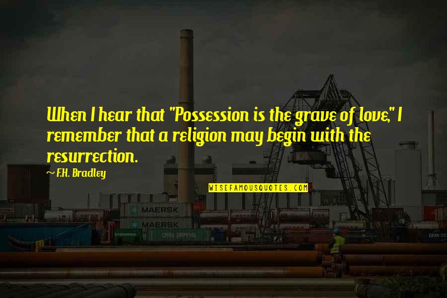 Love Of Possession Quotes By F.H. Bradley: When I hear that "Possession is the grave