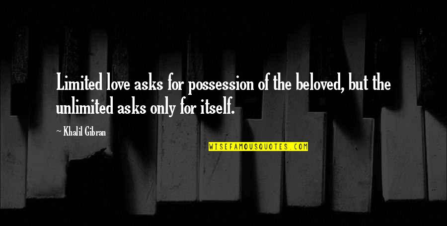 Love Of Possession Quotes By Khalil Gibran: Limited love asks for possession of the beloved,