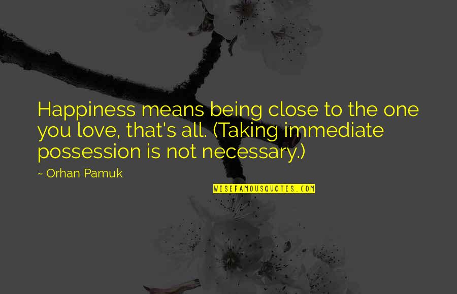 Love Of Possession Quotes By Orhan Pamuk: Happiness means being close to the one you
