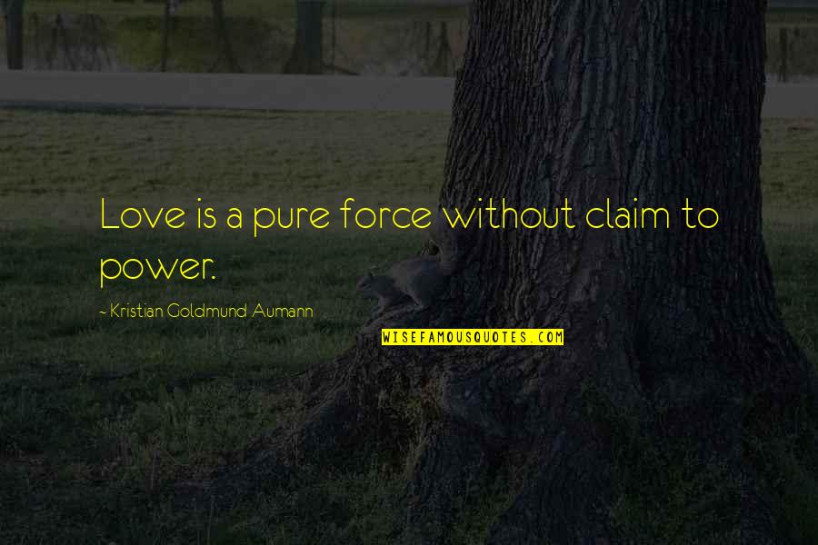 Love Of Power Power Of Love Quote Quotes By Kristian Goldmund Aumann: Love is a pure force without claim to