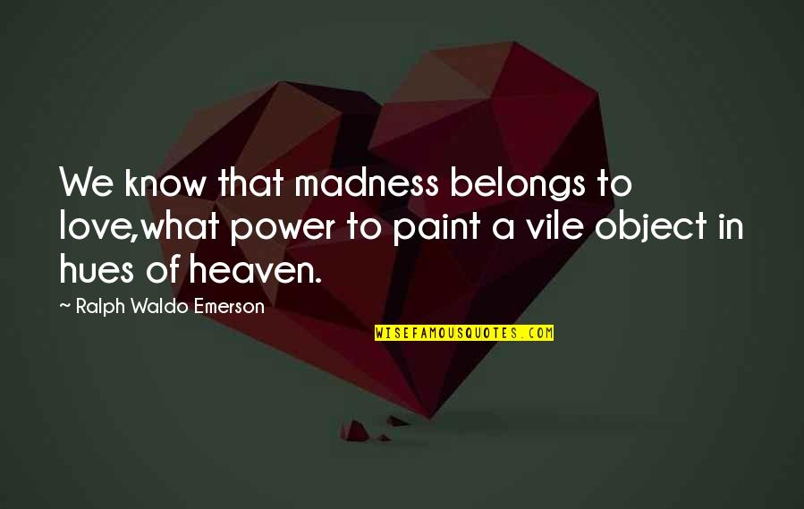 Love Of Quotes By Ralph Waldo Emerson: We know that madness belongs to love,what power