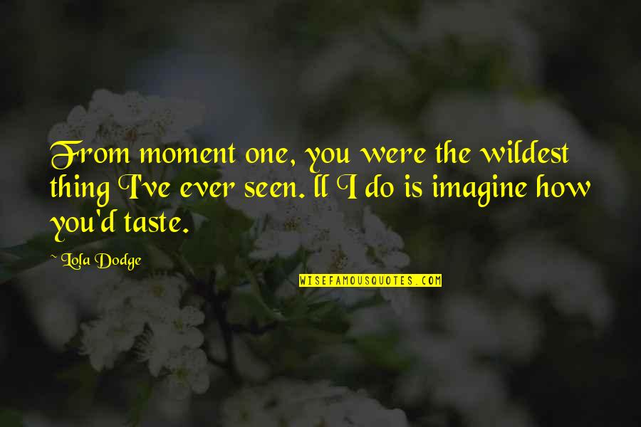 Love Of Radha Krishna Quotes By Lola Dodge: From moment one, you were the wildest thing