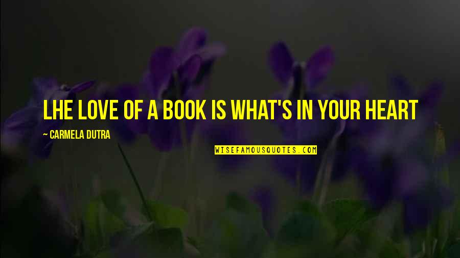 Love Of Reading Quotes By Carmela Dutra: Lhe love of a book is what's in