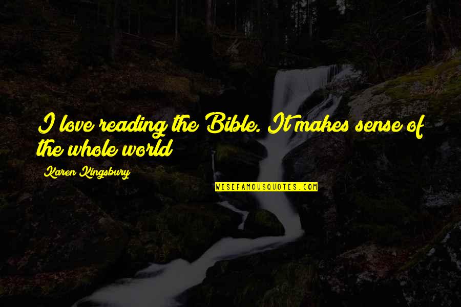 Love Of Reading Quotes By Karen Kingsbury: I love reading the Bible. It makes sense