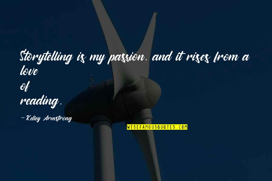 Love Of Reading Quotes By Kelley Armstrong: Storytelling is my passion, and it rises from
