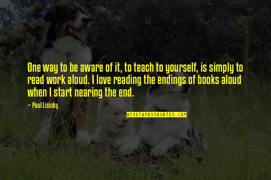 Love Of Reading Quotes By Paul Lisicky: One way to be aware of it, to