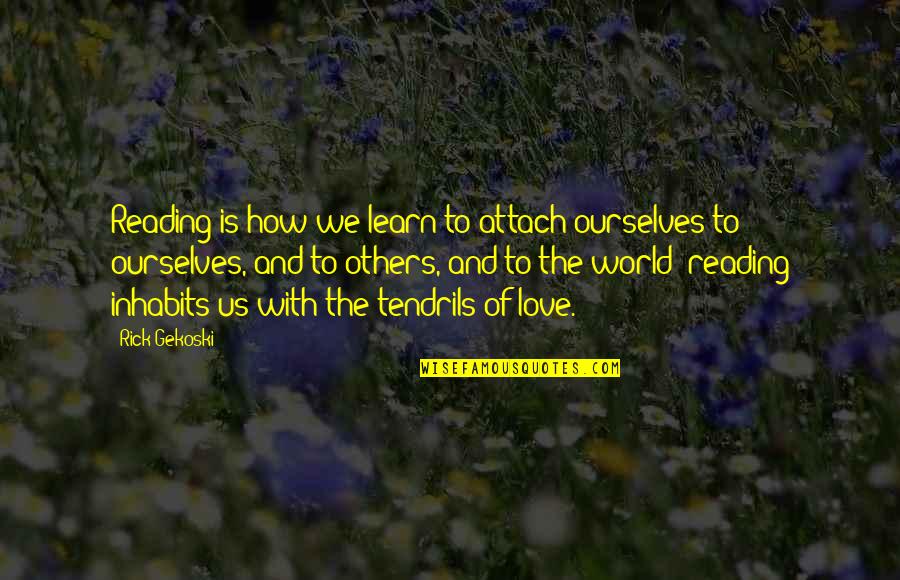 Love Of Reading Quotes By Rick Gekoski: Reading is how we learn to attach ourselves