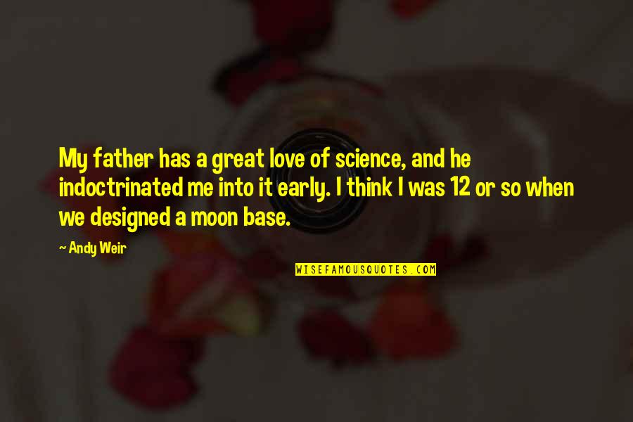 Love Of Science Quotes By Andy Weir: My father has a great love of science, Love Of Science Quotes By Andy Weir: My father has a great love of science,