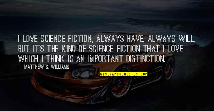Love Of Science Quotes By Matthew S. Williams: I love science fiction, always have, always will. Love Of Science Quotes By Matthew S. Williams: I love science fiction, always have, always will.