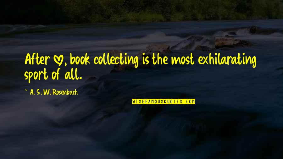 Love Of Sports Quotes By A. S. W. Rosenbach: After love, book collecting is the most exhilarating