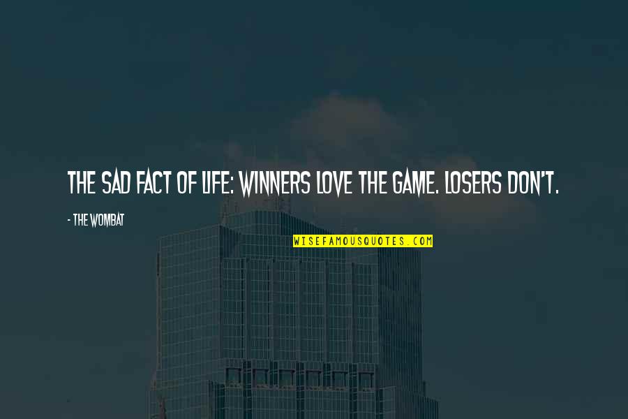 Love Of Sports Quotes By The Wombat: The sad fact of life: Winners love the