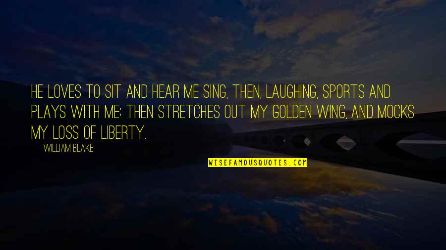 Love Of Sports Quotes By William Blake: He loves to sit and hear me sing,