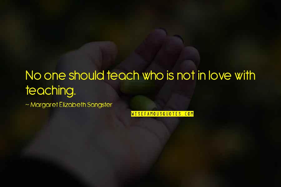 Love Of Teaching Quotes By Margaret Elizabeth Sangster: No one should teach who is not in